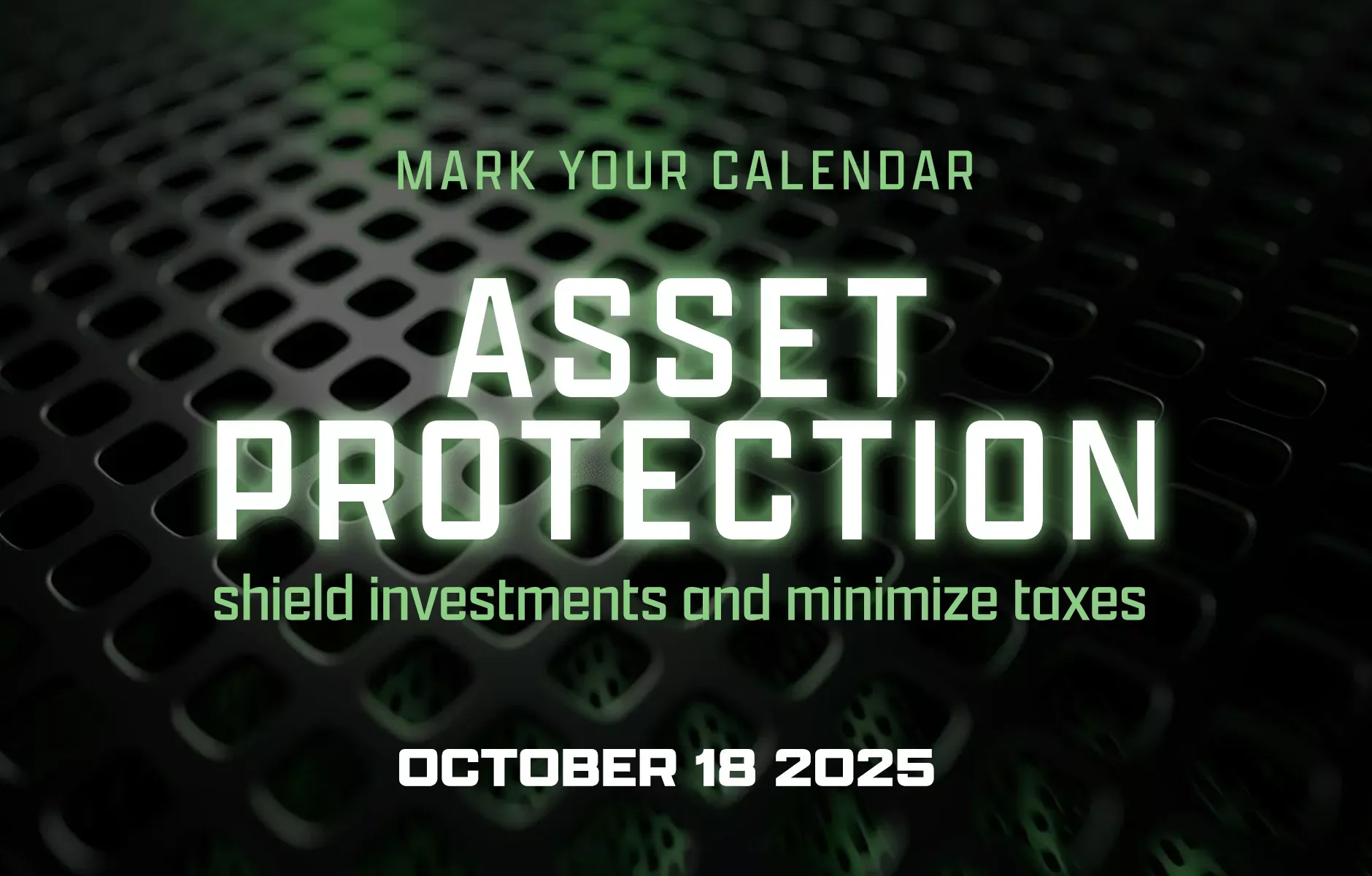 Join our Asset Protection event to shield investments, minimize taxes on October 18, 2025. Save the date!
